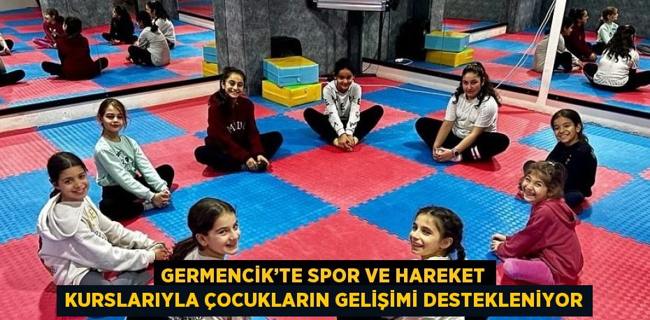 GERMENCİK’TE SPOR VE HAREKET KURSLARIYLA ÇOCUKLARIN GELİŞİMİ DESTEKLENİYOR