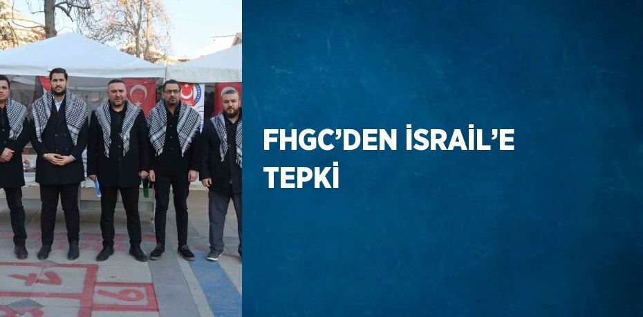 FHGC’DEN İSRAİL’E TEPKİ