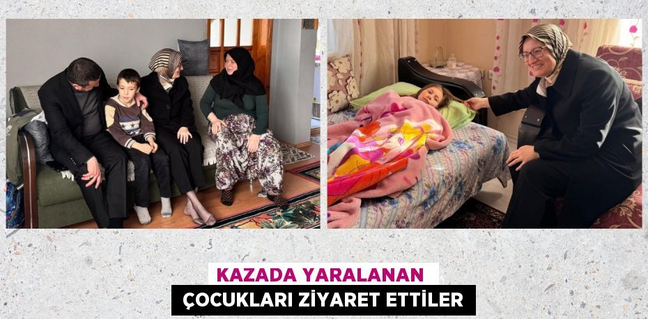 KAZADA YARALANAN   ÇOCUKLARI ZİYARET ETTİLER