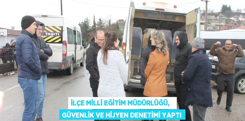 İLÇE MİLLİ EĞİTİM MÜDÜRLÜĞÜ,   GÜVENLİK VE HİJYEN DENETİMİ YAPTI