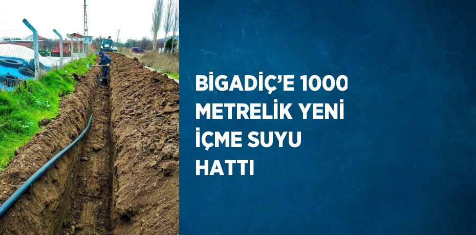 BİGADİÇ’E 1000 METRELİK YENİ İÇME SUYU HATTI