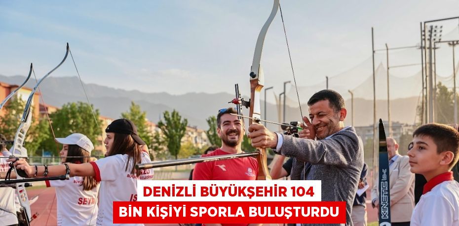 DENİZLİ BÜYÜKŞEHİR 104 BİN KİŞİYİ SPORLA BULUŞTURDU