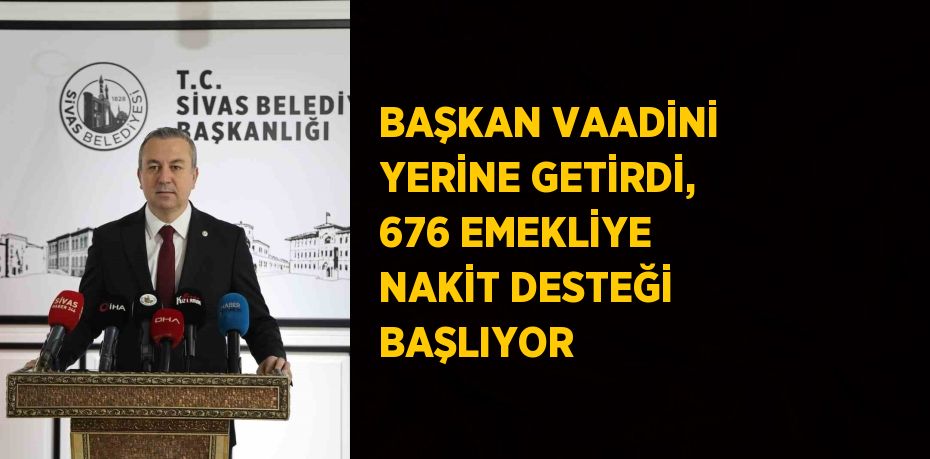 BAŞKAN VAADİNİ YERİNE GETİRDİ, 676 EMEKLİYE NAKİT DESTEĞİ BAŞLIYOR