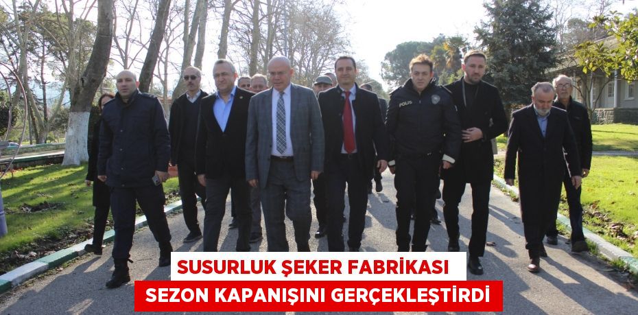 SUSURLUK ŞEKER FABRİKASI   SEZON KAPANIŞINI GERÇEKLEŞTİRDİ