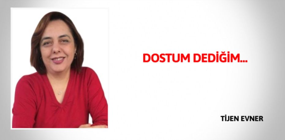 DOSTUM DEDİĞİM…