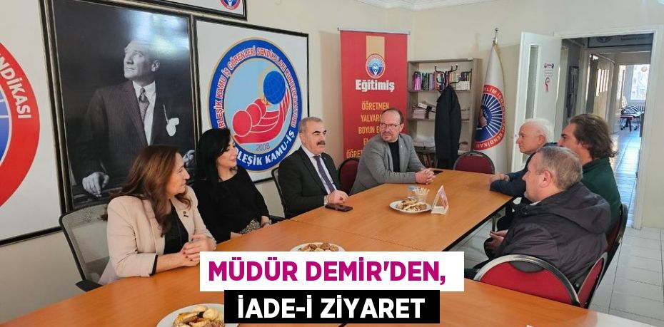MÜDÜR DEMİR’DEN,   İADE-İ ZİYARET