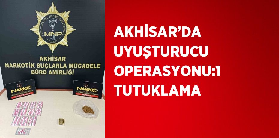 AKHİSAR’DA UYUŞTURUCU OPERASYONU:1 TUTUKLAMA