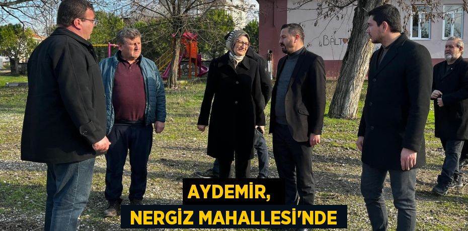 AYDEMİR,   NERGİZ MAHALLESİ’NDE