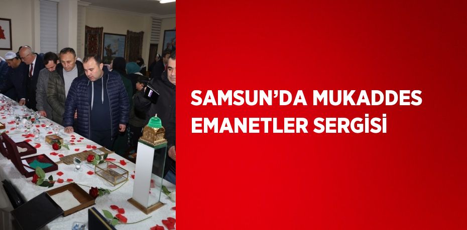 SAMSUN’DA MUKADDES EMANETLER SERGİSİ