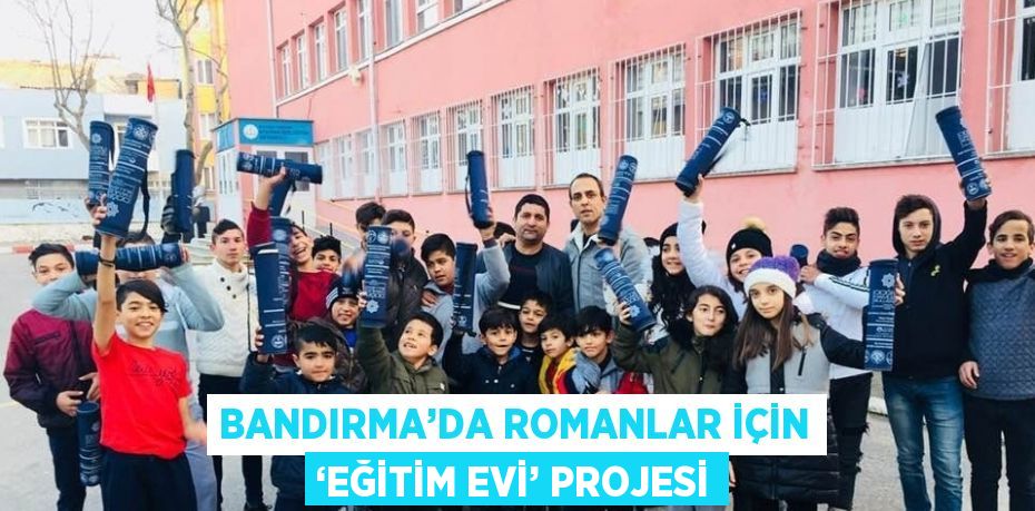 BANDIRMA’DA ROMANLAR İÇİN ‘EĞİTİM EVİ’ PROJESİ