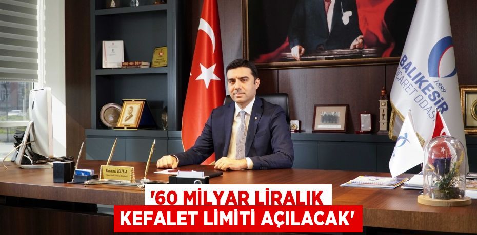 “60 Milyar Liralık Kefalet Limiti Açılacak”