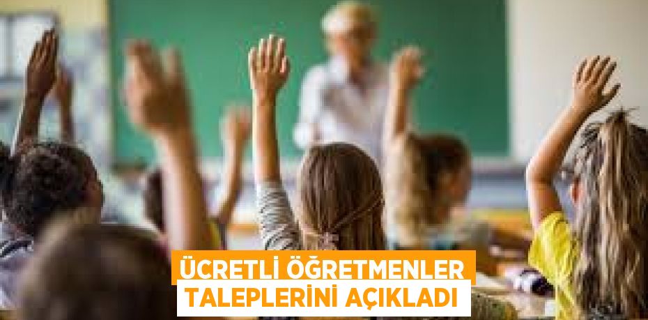 ÜCRETLİ ÖĞRETMENLER TALEPLERİNİ AÇIKLADI