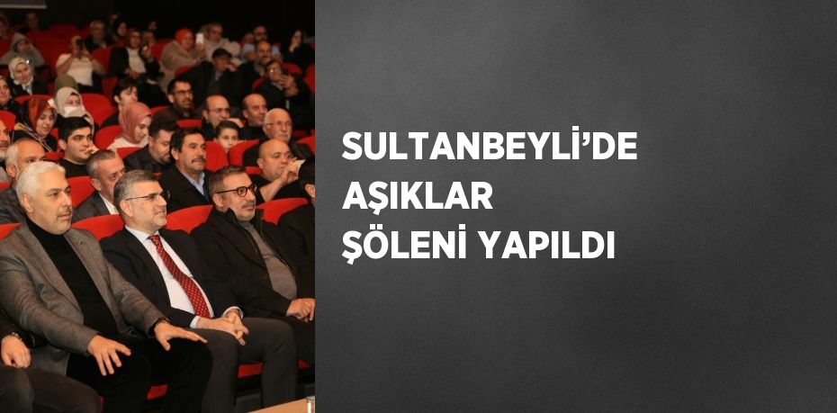 SULTANBEYLİ’DE AŞIKLAR ŞÖLENİ YAPILDI