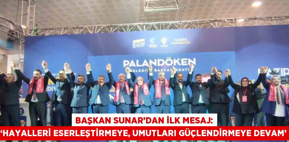 BAŞKAN SUNAR’DAN İLK MESAJ: ‘HAYALLERİ ESERLEŞTİRMEYE, UMUTLARI GÜÇLENDİRMEYE DEVAM’