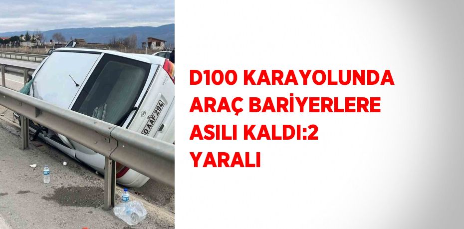 D100 KARAYOLUNDA ARAÇ BARİYERLERE ASILI KALDI:2 YARALI