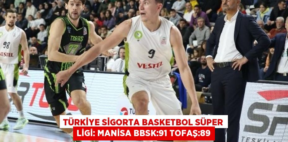 TÜRKİYE SİGORTA BASKETBOL SÜPER LİGİ: MANİSA BBSK:91 TOFAŞ:89