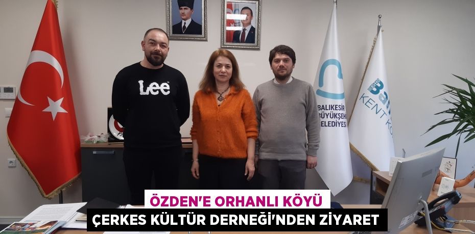 ÖZDEN'E ORHANLI KÖYÜ ÇERKES KÜLTÜR DERNEĞİ'NDEN ZİYARET