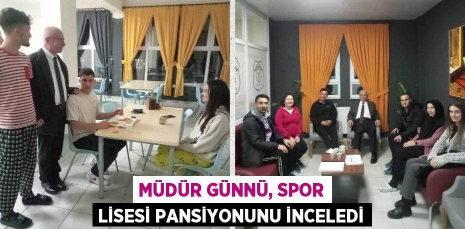 MÜDÜR GÜNNÜ, SPOR LİSESİ PANSİYONUNU İNCELEDİ