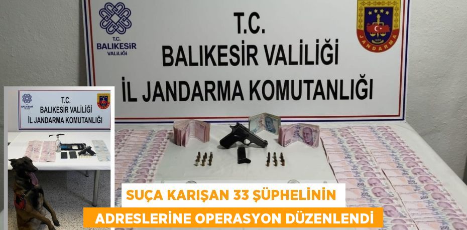 SUÇA KARIŞAN 33 ŞÜPHELİNİN   ADRESLERİNE OPERASYON DÜZENLENDİ