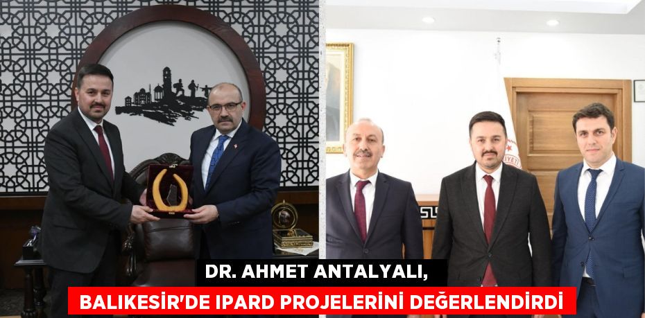 DR. AHMET ANTALYALI,    BALIKESİR’DE IPARD PROJELERİNİ DEĞERLENDİRDİ