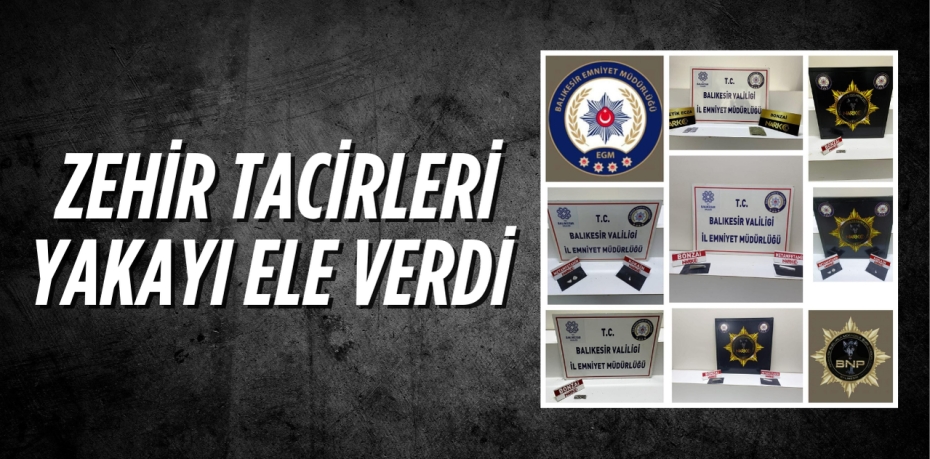 ZEHİR TACİRLERİ YAKAYI ELE VERDİ