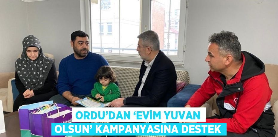 ORDU’DAN ‘EVİM YUVAN OLSUN’ KAMPANYASINA DESTEK