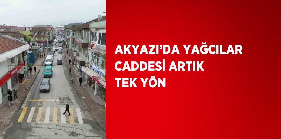 AKYAZI’DA YAĞCILAR CADDESİ ARTIK TEK YÖN