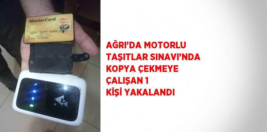 AĞRI’DA MOTORLU TAŞITLAR SINAVI’NDA KOPYA ÇEKMEYE ÇALIŞAN 1 KİŞİ YAKALANDI