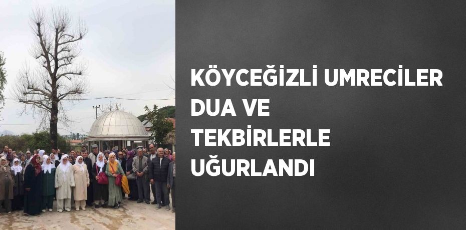 KÖYCEĞİZLİ UMRECİLER DUA VE TEKBİRLERLE UĞURLANDI