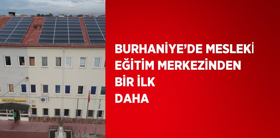 BURHANİYE’DE MESLEKİ EĞİTİM MERKEZİNDEN BİR İLK DAHA