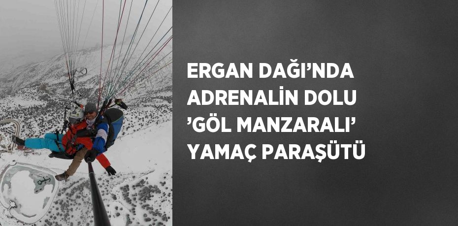 ERGAN DAĞI’NDA ADRENALİN DOLU ’GÖL MANZARALI’ YAMAÇ PARAŞÜTÜ