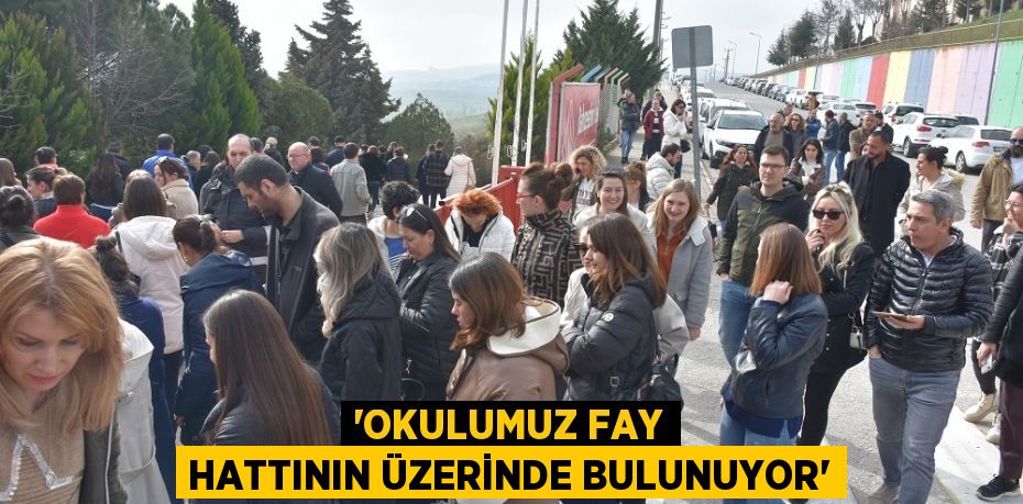 “OKULUMUZ FAY HATTININ ÜZERİNDE BULUNUYOR”