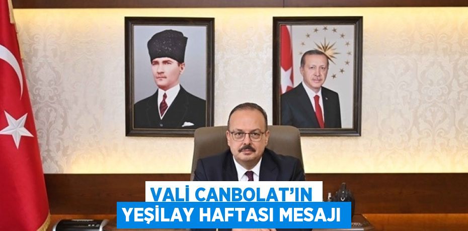 VALİ CANBOLAT’IN YEŞİLAY HAFTASI MESAJI