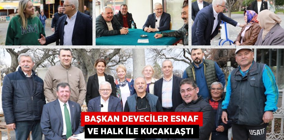 BAŞKAN DEVECİLER ESNAF VE HALK İLE KUCAKLAŞTI