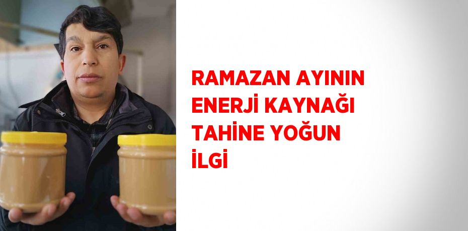RAMAZAN AYININ ENERJİ KAYNAĞI TAHİNE YOĞUN İLGİ