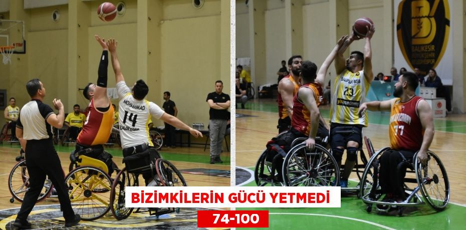 BİZİMKİLERİN GÜCÜ YETMEDİ     74-100