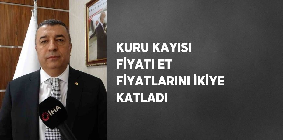 KURU KAYISI FİYATI ET FİYATLARINI İKİYE KATLADI