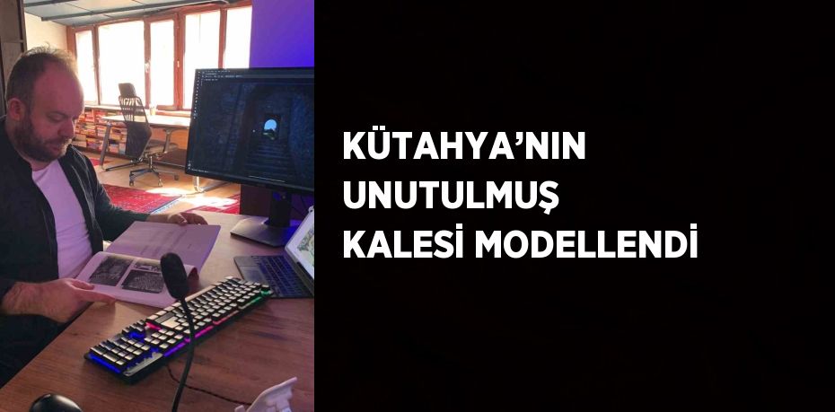 KÜTAHYA’NIN UNUTULMUŞ KALESİ MODELLENDİ