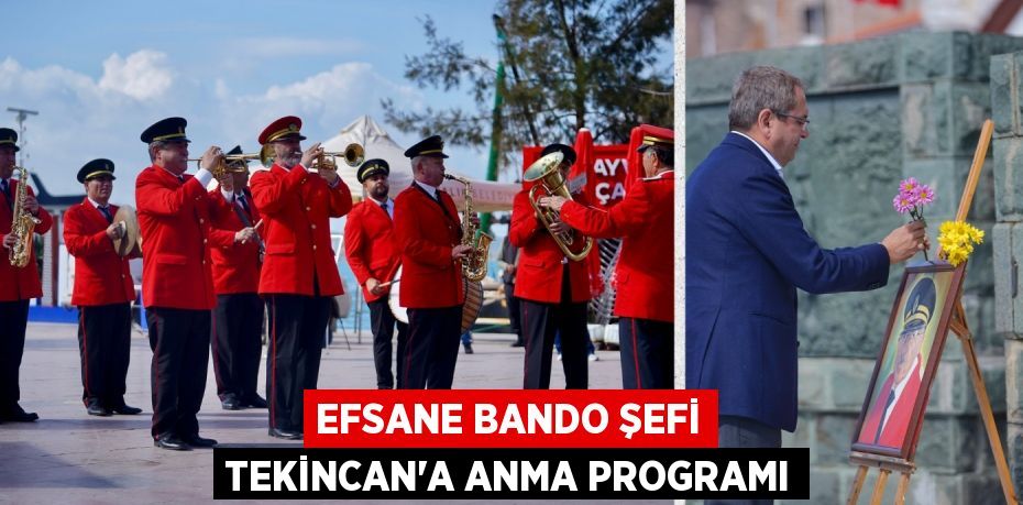 EFSANE BANDO ŞEFİ TEKİNCAN’A ANMA PROGRAMI