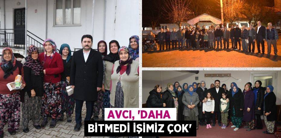 AVCI, “DAHA BİTMEDİ İŞİMİZ ÇOK”