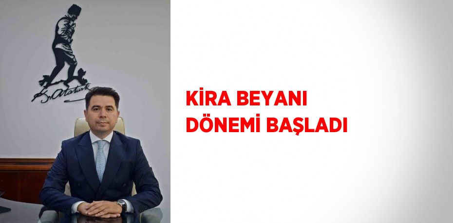 KİRA BEYANI DÖNEMİ BAŞLADI