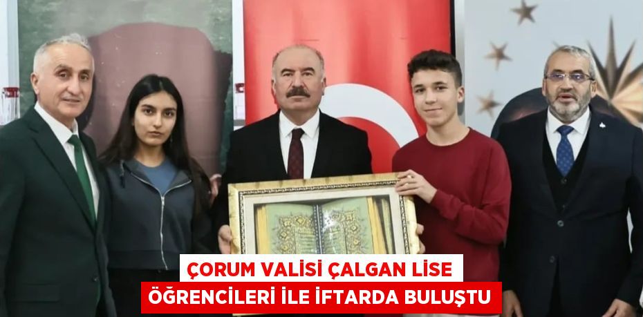 ÇORUM VALİSİ ÇALGAN LİSE ÖĞRENCİLERİ İLE İFTARDA BULUŞTU