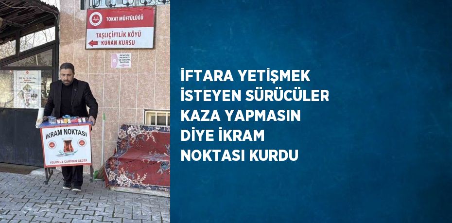 İFTARA YETİŞMEK İSTEYEN SÜRÜCÜLER KAZA YAPMASIN DİYE İKRAM NOKTASI KURDU