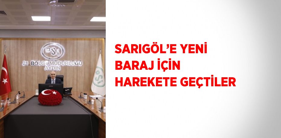 SARIGÖL’E YENİ BARAJ İÇİN HAREKETE GEÇTİLER