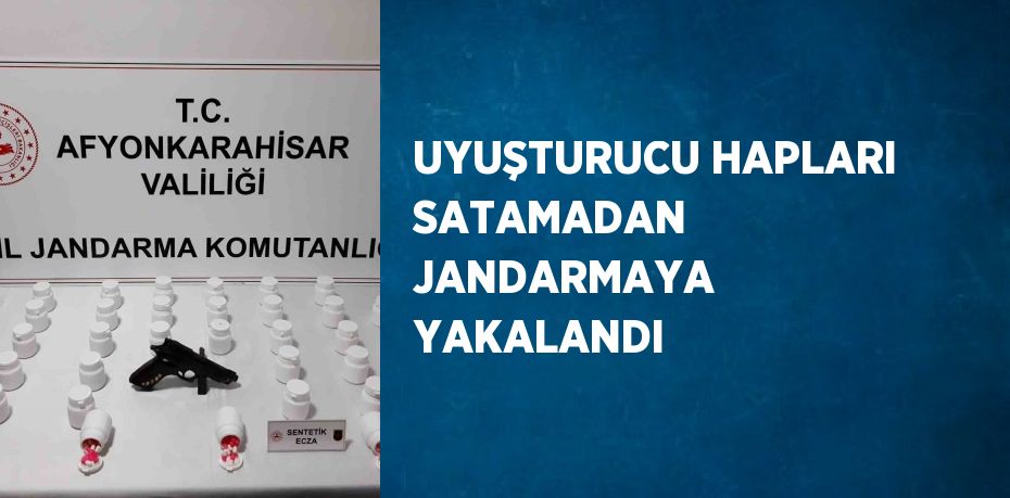 UYUŞTURUCU HAPLARI SATAMADAN JANDARMAYA YAKALANDI