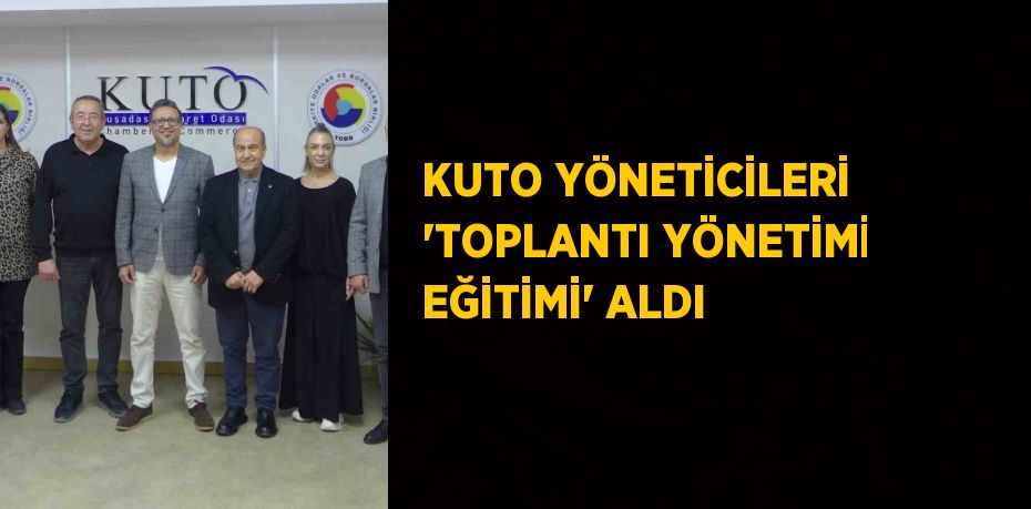 KUTO YÖNETİCİLERİ 'TOPLANTI YÖNETİMİ EĞİTİMİ' ALDI