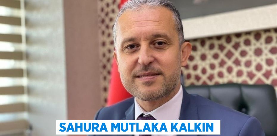 SAHURA MUTLAKA KALKIN