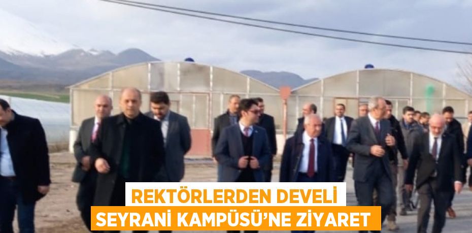 REKTÖRLERDEN DEVELİ SEYRANİ KAMPÜSÜ’NE ZİYARET