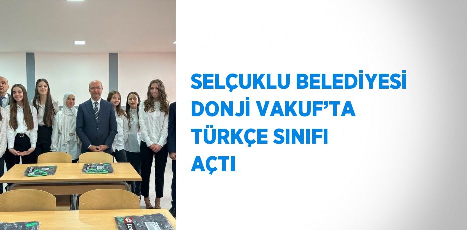 SELÇUKLU BELEDİYESİ DONJİ VAKUF’TA TÜRKÇE SINIFI AÇTI