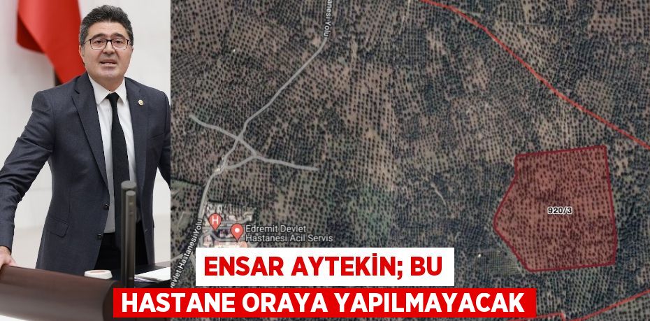 ENSAR AYTEKİN; BU HASTANE ORAYA YAPILMAYACAK